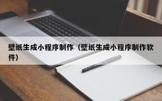 中卫壁纸生成小程序制作（壁纸生成小程序制作软件）