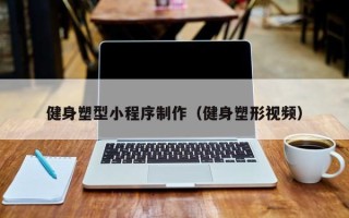 中卫健身塑型小程序制作（健身塑形视频）