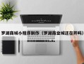 中卫罗湖商城小程序制作（罗湖商业城还在开吗）